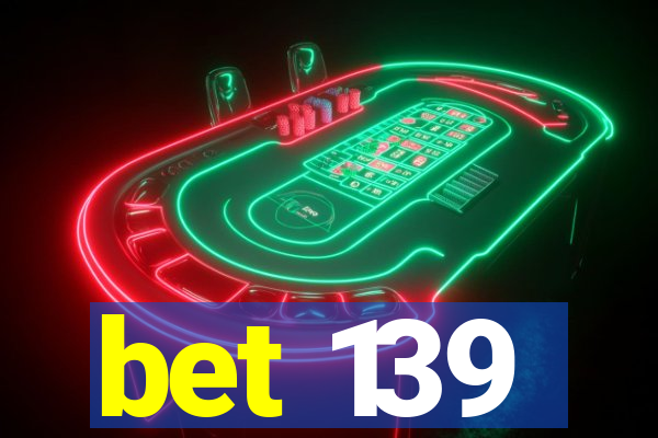 bet 139